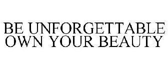 BE UNFORGETTABLE OWN YOUR BEAUTY