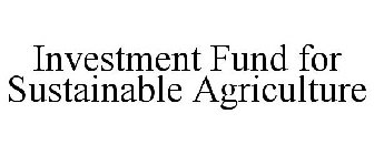 INVESTMENT FUND FOR SUSTAINABLE AGRICULTURE