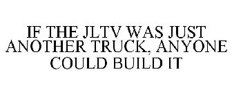 IF THE JLTV WAS JUST ANOTHER TRUCK, ANYONE COULD BUILD IT