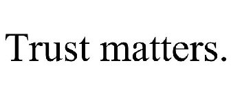 TRUST MATTERS.