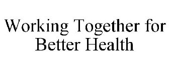 WORKING TOGETHER FOR BETTER HEALTH