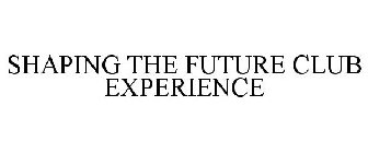 SHAPING THE FUTURE CLUB EXPERIENCE