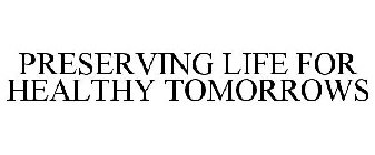 PRESERVING LIFE FOR HEALTHY TOMORROWS