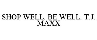 SHOP WELL. BE WELL. T.J. MAXX