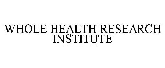 WHOLE HEALTH RESEARCH INSTITUTE