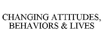 CHANGING ATTITUDES, BEHAVIORS & LIVES
