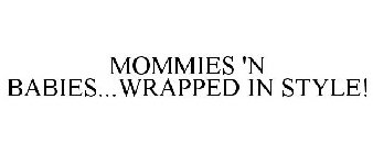 MOMMIES 'N BABIES...WRAPPED IN STYLE!