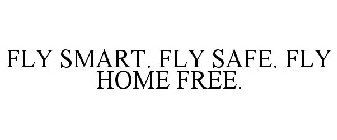 FLY SMART. FLY SAFE. FLY HOME FREE.