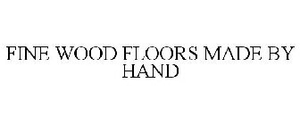 FINE WOOD FLOORS MADE BY HAND