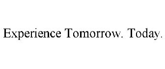 EXPERIENCE TOMORROW. TODAY.