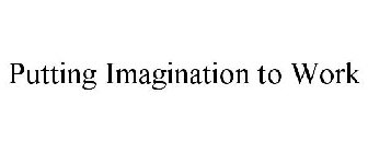 PUTTING IMAGINATION TO WORK