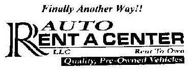 FINALLY ANOTHER WAY!! AUTO RENT A CENTER LLC RENT TO OWN QUALITY, PRE-OWNED VEHICLES