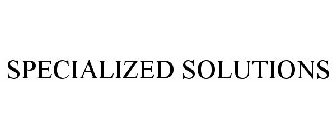 SPECIALIZED SOLUTIONS