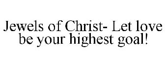 JEWELS OF CHRIST- LET LOVE BE YOUR HIGHEST GOAL!