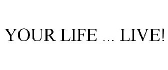 YOUR LIFE ... LIVE!