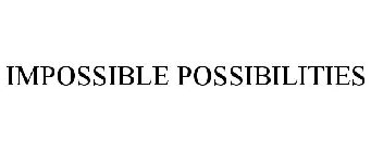 IMPOSSIBLE POSSIBILITIES