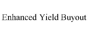 ENHANCED YIELD BUYOUT