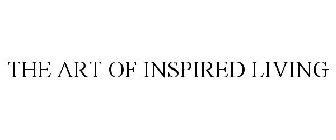 THE ART OF INSPIRED LIVING