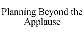 PLANNING BEYOND THE APPLAUSE