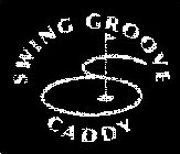 SWING GROOVE CADDY