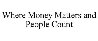 WHERE MONEY MATTERS AND PEOPLE COUNT