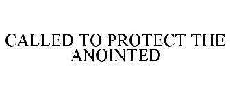 CALLED TO PROTECT THE ANOINTED