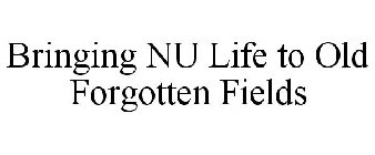 BRINGING NU LIFE TO OLD FORGOTTEN FIELDS