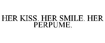HER KISS. HER SMILE. HER PERPUME.