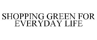 SHOPPING GREEN FOR EVERYDAY LIFE