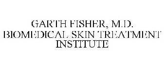 GARTH FISHER, M.D. BIOMEDICAL SKIN TREATMENT INSTITUTE