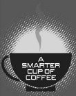 A SMARTER CUP OF COFFEE