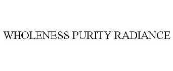 WHOLENESS PURITY RADIANCE