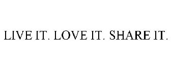 LIVE IT. LOVE IT. SHARE IT.