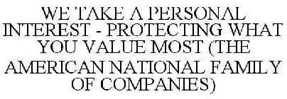WE TAKE A PERSONAL INTEREST - PROTECTING WHAT YOU VALUE MOST (THE AMERICAN NATIONAL FAMILY OF COMPANIES)