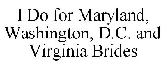 I DO FOR MARYLAND, WASHINGTON, D.C. AND VIRGINIA BRIDES