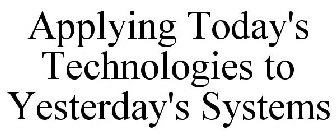 APPLYING TODAY'S TECHNOLOGIES TO YESTERDAY'S SYSTEMS