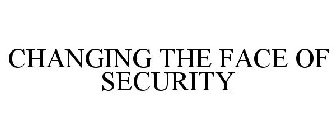 CHANGING THE FACE OF SECURITY