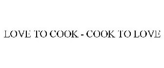 LOVE TO COOK - COOK TO LOVE