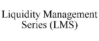 LIQUIDITY MANAGEMENT SERIES (LMS)