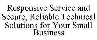 RESPONSIVE SERVICE AND SECURE, RELIABLE TECHNICAL SOLUTIONS FOR YOUR SMALL BUSINESS