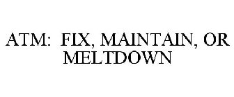 ATM: FIX, MAINTAIN, OR MELTDOWN