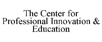 THE CENTER FOR PROFESSIONAL INNOVATION & EDUCATION