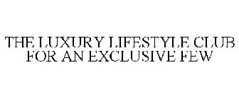 THE LUXURY LIFESTYLE CLUB FOR AN EXCLUSIVE FEW