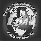 E-DAY ENERGY - ENVIRONMENT - ETHICS EXCELLENCE EVERYDAY
