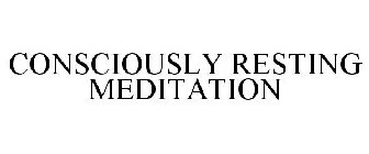 CONSCIOUSLY RESTING MEDITATION