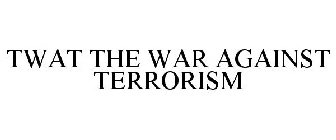 TWAT THE WAR AGAINST TERRORISM