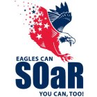 EAGLES CAN SOAR YOU CAN, TOO!