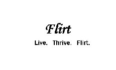 FLIRT LIVE.THRIVE. FLIRT.