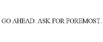 GO AHEAD. ASK FOR FOREMOST.