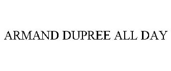 ARMAND DUPREE ALL DAY